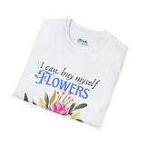 Unisex Self-Love Tee – “I Can Buy Myself Flowers” Shirt with Bold Feminine Energy & Florals
