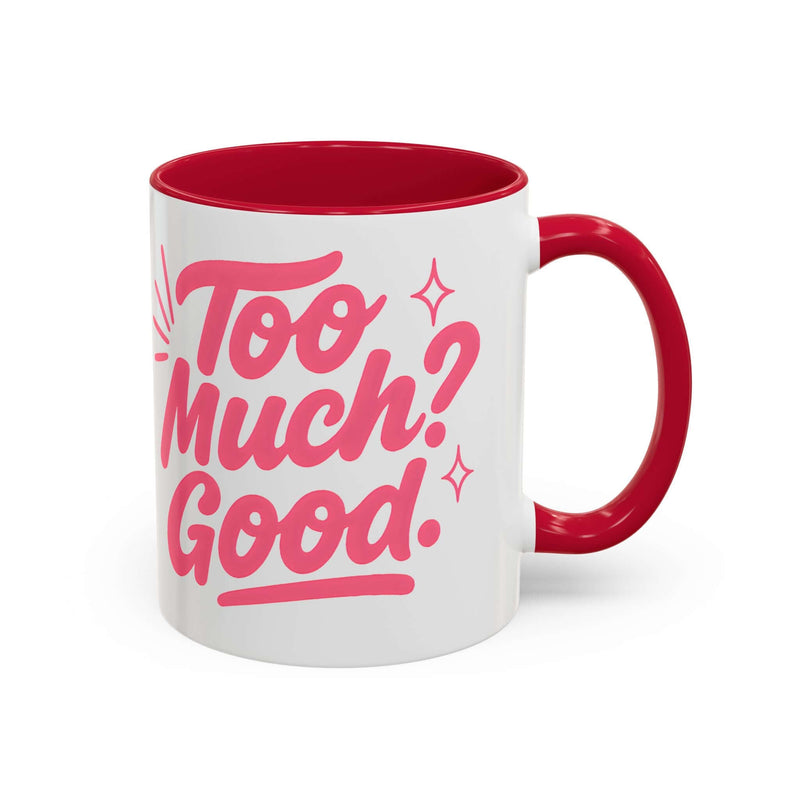 Colorful coffee mug with red interior saying 'Too Much? Good.' perfect for home decor and gifts.