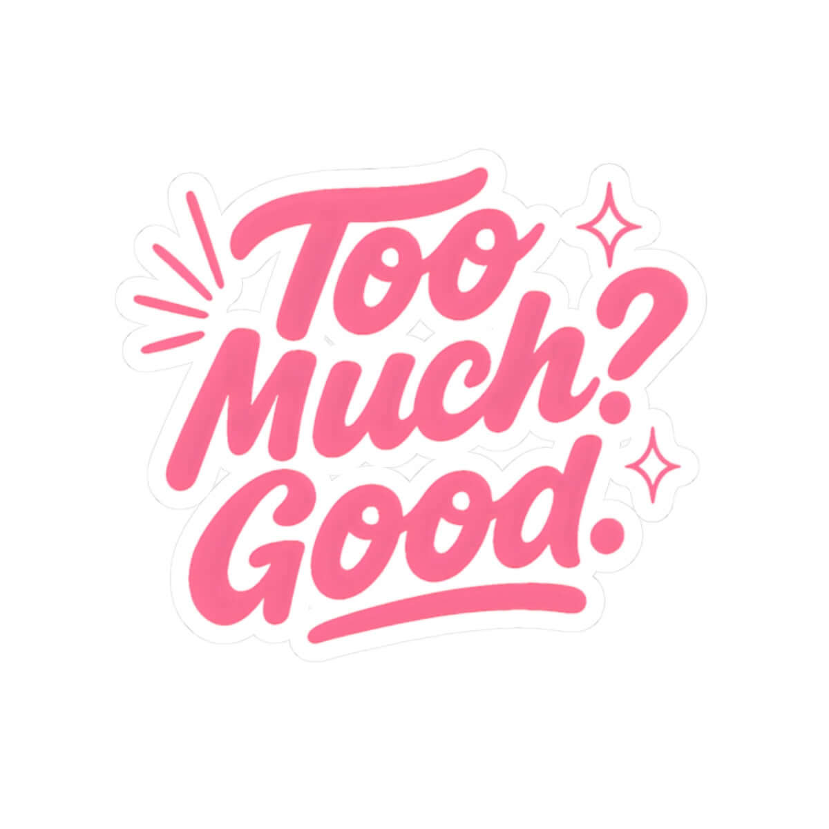 Glossy kiss-cut sticker with the text 'Too Much? Good.' in vibrant pink for creative decoration.