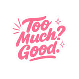 Glossy kiss-cut sticker with the text 'Too Much? Good.' in vibrant pink for creative decoration.
