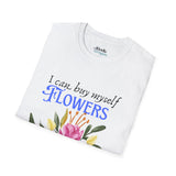 Unisex Self-Love Tee – “I Can Buy Myself Flowers” Shirt with Bold Feminine Energy & Florals