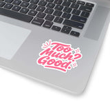 Glossy kiss-cut sticker on a laptop with the text 'Too Much? Good!' in pink and white.