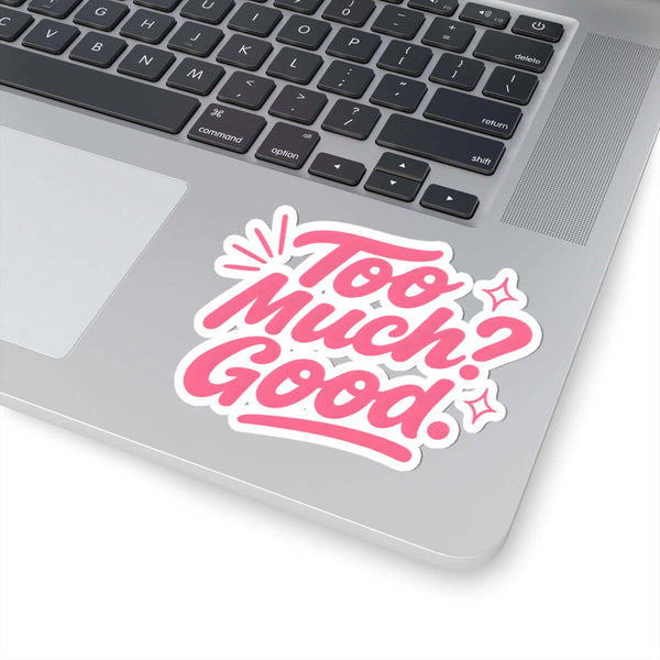 Kiss-Cut sticker on a laptop reading 'Too Much? Good.' in playful pink font, ideal for self-expression and creativity.