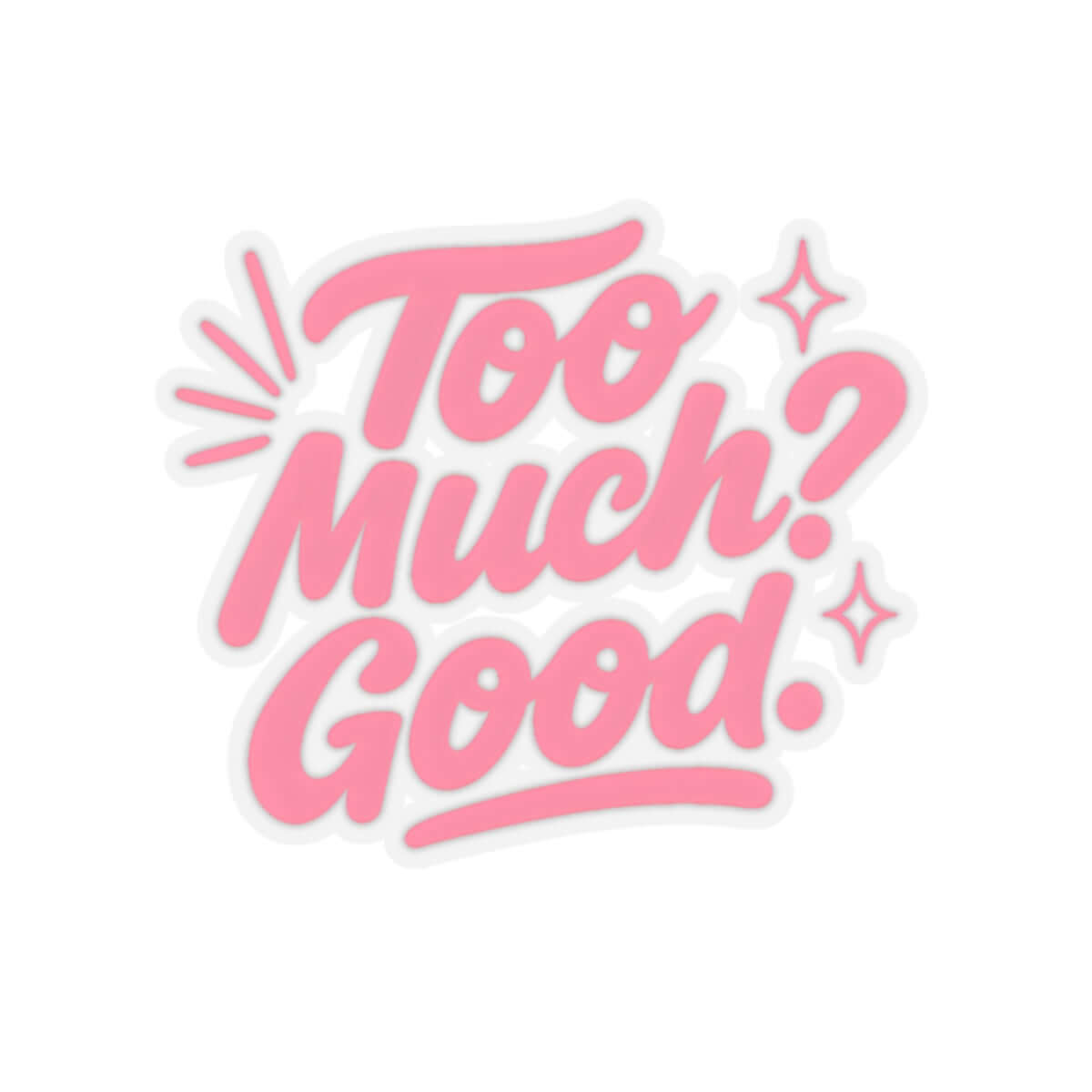 Glossy pink sticker with text 'Too Much? Good.' for fun laptop or journaling decor.