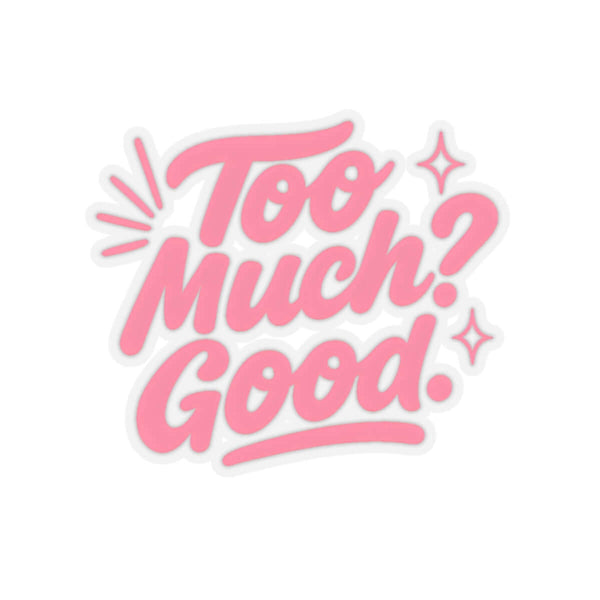 Glossy pink sticker with text 'Too Much? Good.' for fun laptop or journaling decor.