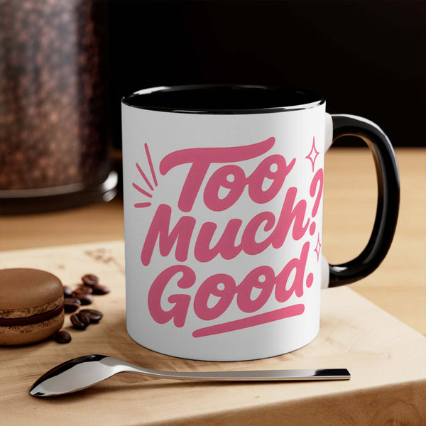 Colorful accent coffee mug with fun text saying 'Too Much? Good!' perfect for gifting or personal use.