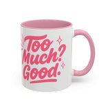 Colorful affirmation mug with the phrase 'Too Much? Good.' in pink lettering, perfect for coffee or tea lovers.
