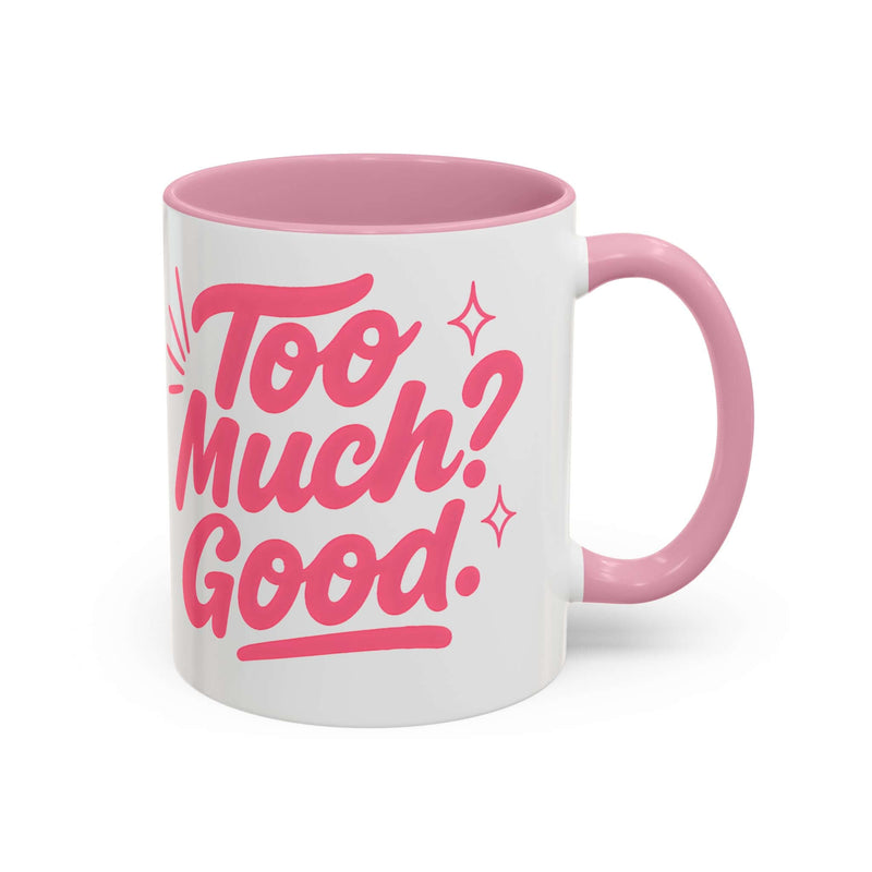 Colorful affirmation mug with the phrase 'Too Much? Good.' in pink lettering, perfect for coffee or tea lovers.