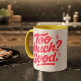 Colorful mug with fun quote 'Too Much? Good.' perfect for coffee lovers and joyful home decor.