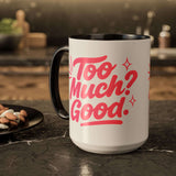 Colorful affirmation mug with the phrase 'Too Much? Good.' on a black and white design, perfect for coffee lovers.