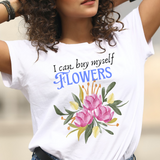 Unisex Self-Love Tee – “I Can Buy Myself Flowers” Shirt with Bold Feminine Energy & Florals